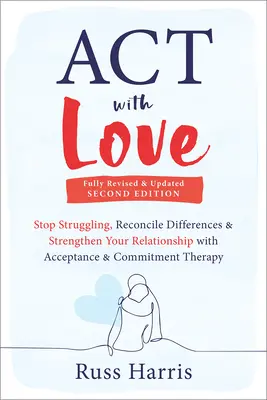 ACT avec amour : Cessez de lutter, réconciliez-vous avec vos différences et renforcez votre relation grâce à la thérapie d'acceptation et d'engagement. - ACT with Love: Stop Struggling, Reconcile Differences, and Strengthen Your Relationship with Acceptance and Commitment Therapy