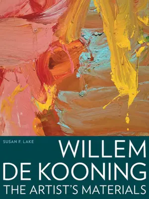 Willem de Kooning : Les matériaux de l'artiste - Willem de Kooning: The Artist's Materials