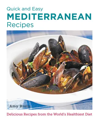 Recettes méditerranéennes faciles et rapides : Recettes délicieuses du régime alimentaire le plus sain au monde - Quick and Easy Mediterranean Recipes: Delicious Recipes from the World's Healthiest Diet