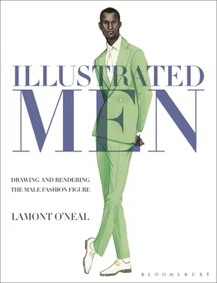 Illustrated Men : Dessin et rendu de la figure de mode masculine - Illustrated Men: Drawing and Rendering the Male Fashion Figure