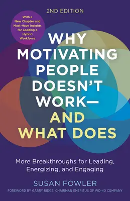 Pourquoi motiver les gens ne fonctionne pas... et ce qui fonctionne, deuxième édition : Plus de percées pour diriger, dynamiser et engager - Why Motivating People Doesn't Work...and What Does, Second Edition: More Breakthroughs for Leading, Energizing, and Engaging