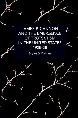 James P. Cannon et l'émergence du trotskysme aux États-Unis, 1928-1938 - James P. Cannon and the Emergence of Trotskyism in the United States, 1928-38