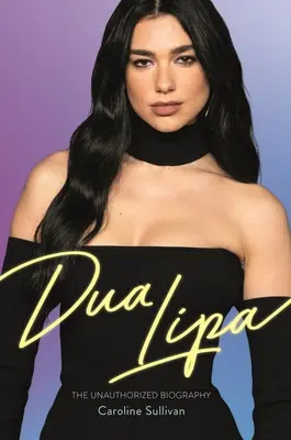 Dua Lipa : la biographie non autorisée - Dua Lipa: The Unauthorized Biography