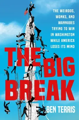 Le grand écart : Les joueurs, les fêtards et les vrais croyants qui tentent de gagner à Washington pendant que l'Amérique perd la tête - The Big Break: The Gamblers, Party Animals, and True Believers Trying to Win in Washington While America Loses Its Mind