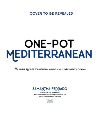 One-Pot Mediterranean : 70+ Simple Recipes for Healthy and Flavorful Weeknight Cooking (La Méditerranée en un seul pot : 70+ recettes simples pour une cuisine saine et savoureuse en semaine) - One-Pot Mediterranean: 70+ Simple Recipes for Healthy and Flavorful Weeknight Cooking