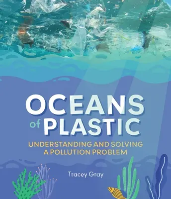 Les océans de plastique : comprendre et résoudre un problème de pollution - Oceans of Plastic: Understanding and Solving a Pollution Problem