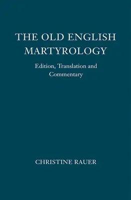 Le martyrologe de l'ancien anglais : Édition, traduction et commentaire - The Old English Martyrology: Edition, Translation and Commentary