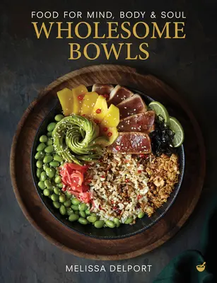 Wholesome Bowls : Nourriture pour l'esprit, le corps et l'âme - Wholesome Bowls: Food for Mind, Body and Soul