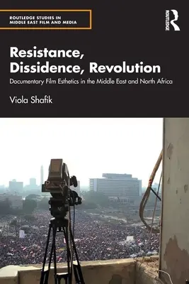 Résistance, dissidence, révolution : L'esthétique du film documentaire au Moyen-Orient et en Afrique du Nord - Resistance, Dissidence, Revolution: Documentary Film Esthetics in the Middle East and North Africa