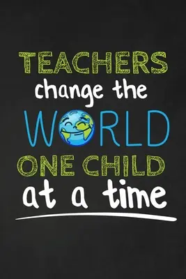 Les enseignants changent le monde un enfant à la fois : Cadeau de remerciement pour l'enseignant Excellent pour l'appréciation de l'enseignant - Teachers Change The World One Child At A Time: Thank you gift for teacher Great for Teacher Appreciation