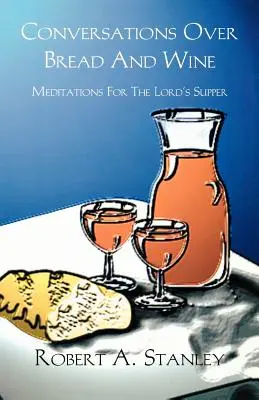 Conversations autour du pain et du vin : Méditations pour la Cène - Conversations Over Bread and Wine: Meditations for the Lord's Supper