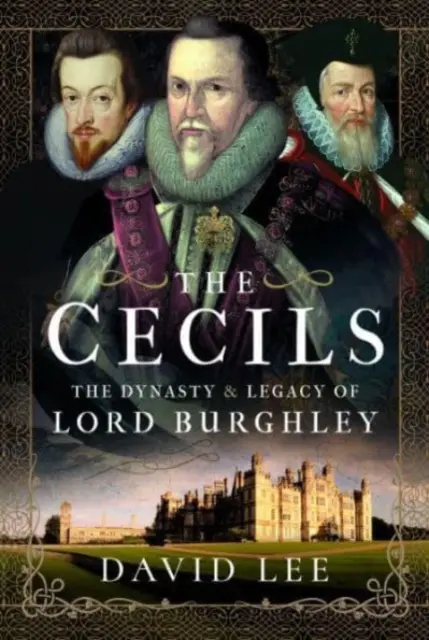 Les Cecil : La dynastie et l'héritage de Lord Burghley - The Cecils: The Dynasty and Legacy of Lord Burghley