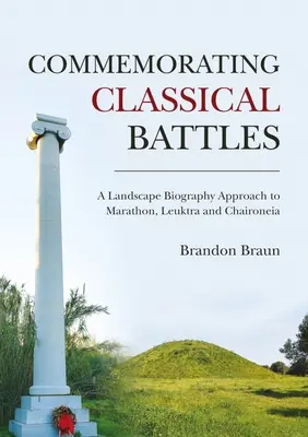 Commémorer les batailles classiques : Une approche biographique du paysage pour Marathon, Leuktra et Chaironeia - Commemorating Classical Battles: A Landscape Biography Approach to Marathon, Leuktra, and Chaironeia