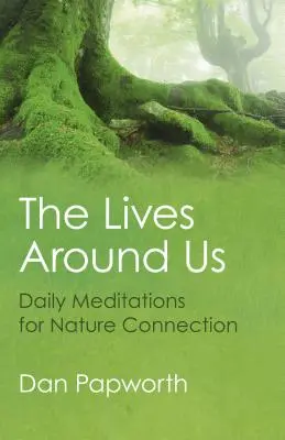 Les vies qui nous entourent : Méditations quotidiennes pour se connecter à la nature - The Lives Around Us: Daily Meditations for Nature Connection