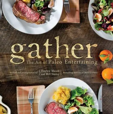 Rassembler : L'art de recevoir paléo - Gather: The Art of Paleo Entertaining