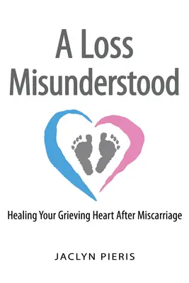 Une perte incomprise : guérir votre cœur en deuil après une fausse couche - A Loss Misunderstood: Healing Your Grieving Heart After Miscarriage