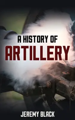 Histoire de l'artillerie - A History of Artillery