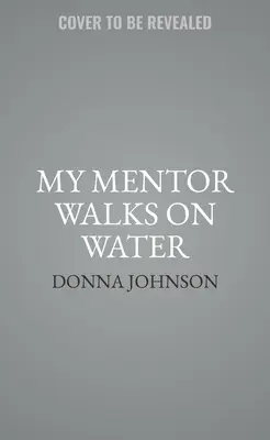 Mon mentor marche sur l'eau : Le mentorat guidé par l'esprit dans tous les domaines de votre vie - My Mentor Walks on Water: Spirit-Led Mentorship in Every Area of Your Life