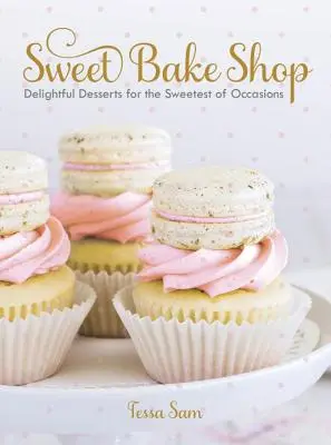 Le magasin de pâtisseries sucrées : Desserts délicieux pour les occasions les plus douces : Un livre de pâtisserie - Sweet Bake Shop: Delightful Desserts for the Sweetest of Occasions: A Baking Book