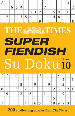 The Times Super Fiendish Su Doku Book 10 : 200 énigmes difficiles à résoudre - The Times Super Fiendish Su Doku Book 10: 200 Challenging Puzzles