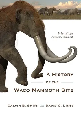 Histoire du site de mammouths de Waco : À la recherche d'un monument national - A History of the Waco Mammoth Site: In Pursuit of a National Monument