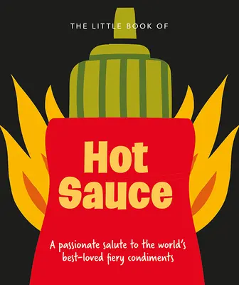 Le petit livre de la sauce piquante : Un hommage passionné au condiment le plus brûlant du monde - The Little Book of Hot Sauce: A Passionate Salute to the World's Fiery Condiment