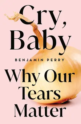 Cry, Baby : L'importance de nos larmes - Cry, Baby: Why Our Tears Matter