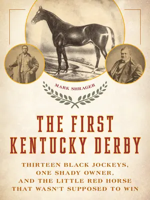 Le premier Kentucky Derby : Treize jockeys noirs, un propriétaire véreux et le petit cheval rouge qui n'était pas censé gagner - The First Kentucky Derby: Thirteen Black Jockeys, One Shady Owner, and the Little Red Horse That Wasn't Supposed to Win