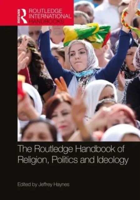 The Routledge Handbook of Religion, Politics and Ideology (en anglais) - The Routledge Handbook of Religion, Politics and Ideology