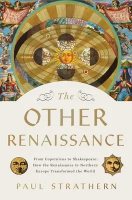 L'autre Renaissance : De Copernic à Shakespeare : Comment la Renaissance en Europe du Nord a transformé le monde - The Other Renaissance: From Copernicus to Shakespeare: How the Renaissance in Northern Europe Transformed the World