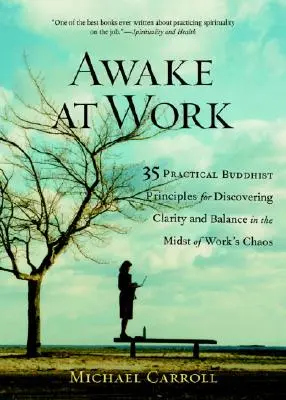 Eveillé au travail : 35 principes bouddhistes pratiques pour découvrir la clarté et l'équilibre au milieu du chaos du travail - Awake at Work: 35 Practical Buddhist Principles for Discovering Clarity and Balance in the Midst of Work's Chaos