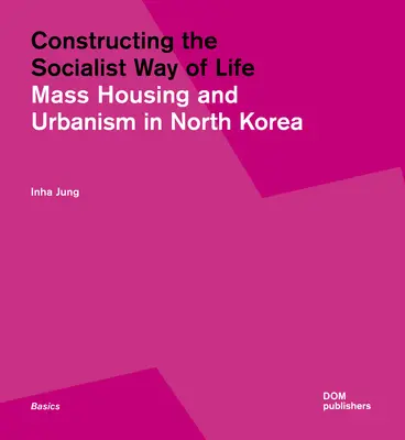 Construire le mode de vie socialiste : Le logement et l'urbanisme en Corée du Nord - Constructing the Socialist Way of Life: North Korea's Housing and Urban Planning