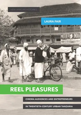 Les plaisirs de la bobine : Le public du cinéma et les entrepreneurs dans la Tanzanie urbaine du vingtième siècle - Reel Pleasures: Cinema Audiences and Entrepreneurs in Twentieth-Century Urban Tanzania