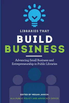 Les bibliothèques qui créent des entreprises : Promouvoir les petites entreprises et l'esprit d'entreprise dans les bibliothèques publiques - Libraries That Build Business: Advancing Small Business and Entrepreneurship in Public Libraries