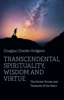 Spiritualité transcendantale, sagesse et vertu : les vertus divines et les trésors du cœur - Transcendental Spirituality, Wisdom and Virtue: The Divine Virtues and Treasures of the Heart