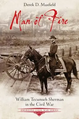 L'homme de feu : William Tecumseh Sherman dans la guerre de Sécession - Man of Fire: William Tecumseh Sherman in the Civil War