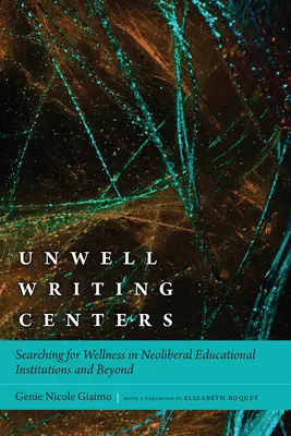 Unwell Writing Centers : A la recherche du bien-être dans les établissements d'enseignement néolibéraux et au-delà - Unwell Writing Centers: Searching for Wellness in Neoliberal Educational Institutions and Beyond