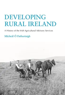 Développer l'Irlande rurale : Une histoire des services de conseil agricole irlandais - Developing Rural Ireland: A History of the Irish Agricultural Advisory Services