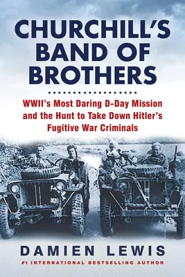 La bande des frères de Churchill : La mission la plus audacieuse du jour J de la Seconde Guerre mondiale et la chasse aux criminels de guerre fugitifs d'Hitler - Churchill's Band of Brothers: Wwii's Most Daring D-Day Mission and the Hunt to Take Down Hitler's Fugitive War Criminals