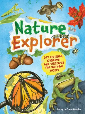 Explorateur de la nature : Sortez, observez et découvrez le monde naturel - Nature Explorer: Get Outside, Observe, and Discover the Natural World