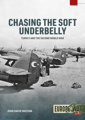 A la poursuite du ventre mou : La Turquie et la Seconde Guerre mondiale - Chasing the Soft Underbelly: Turkey and the Second World War