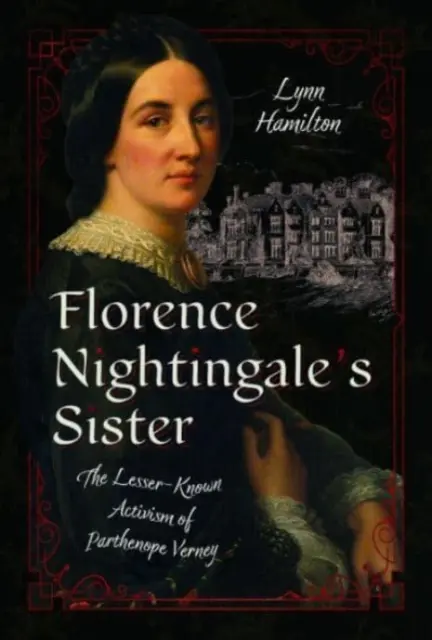 La sœur de Florence Nightingale : Le militantisme méconnu de Parthenope Verney - Florence Nightingale's Sister: The Lesser-Known Activism of Parthenope Verney