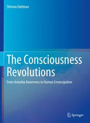 Les révolutions de la conscience : De la conscience de l'amibe à l'émancipation humaine - The Consciousness Revolutions: From Amoeba Awareness to Human Emancipation