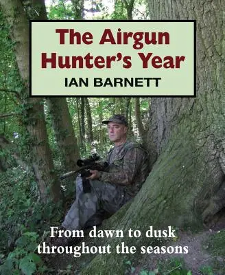 L'année du chasseur au fusil à air comprimé : De l'aube au crépuscule au fil des saisons - The Airgun Hunter's Year: From Dawn to Dusk Throughout the Seasons