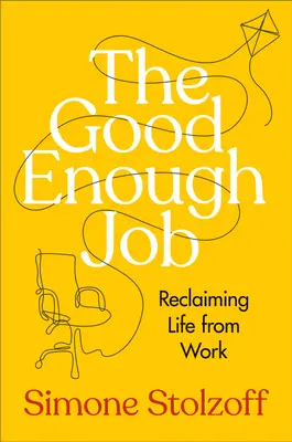 The Good Enough Job : Récupérer la vie du travail - The Good Enough Job: Reclaiming Life from Work