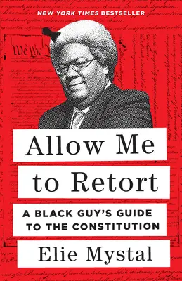 Permettez-moi de répliquer : Le guide de la Constitution à l'usage des Noirs - Allow Me to Retort: A Black Guy's Guide to the Constitution