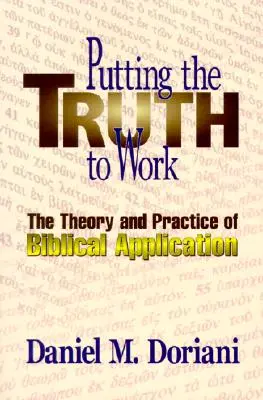 Mettre la vérité à l'œuvre : La théorie et la pratique de l'application biblique - Putting the Truth to Work: The Theory and Practice of Biblical Application