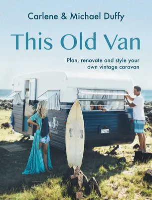 Cette vieille camionnette : Planifiez, rénovez et stylisez votre propre caravane d'époque - This Old Van: Plan, Renovate and Style Your Own Vintage Caravan