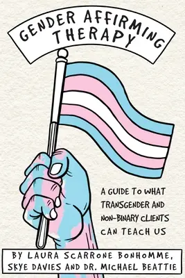 Thérapie d'affirmation du genre : Un guide sur ce que les clients transgenres et non-binaires peuvent nous apprendre - Gender Affirming Therapy: A guide to what transgender and non-binary clients can teach us