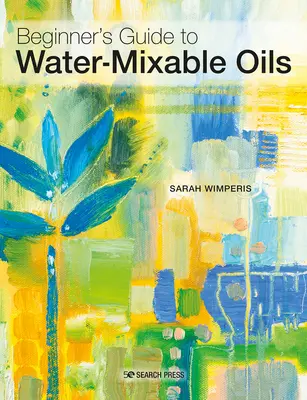 Huiles à mélanger à l'eau : Un guide pour débutants pour peindre avec ce médium vibrant - Water-Mixable Oils: A Beginners Guide to Painting in This Vibrant Medium
